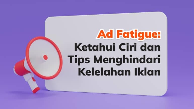 Ad Fatigue: Ketahui Ciri dan Tips Menghindari Kelelahan Iklan