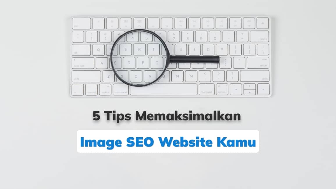 5 Tips Memaksimalkan Image SEO Website Kamu