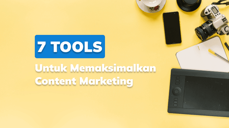 7 Tools Untuk Memaksimalkan Content Marketing