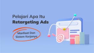 Apa Itu Retargeting Ads? Strategi Iklan Untuk Bisnis Anda