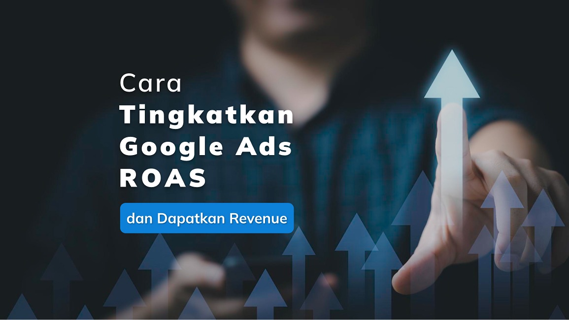 Cara Tingkatkan Google Ads ROAS dan Dapatkan Revenue