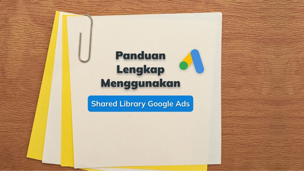 Panduan Lengkap Menggunakan Shared Library Google Ads