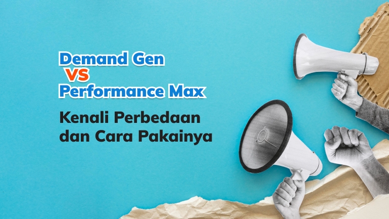 perbandingan Demand Gen vs Performance Max.